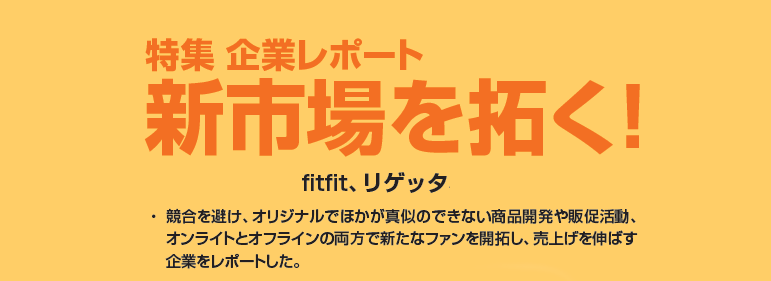 特集　企業レポート新市場を拓く！ fitfit（フィットフィット）、リゲッタ